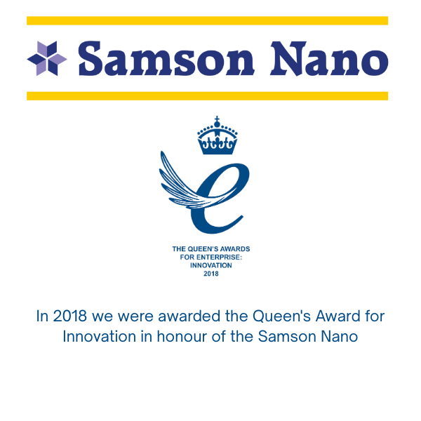 In 2018 we were awarded the Queen's Award for Innovation in honour of the Samson Nano